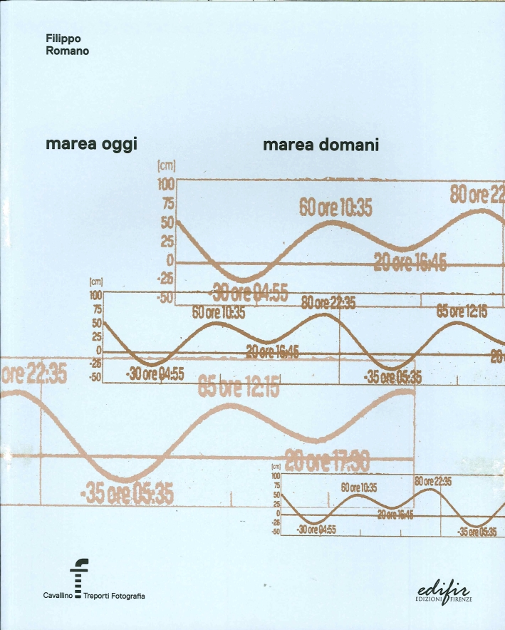 Marea Oggi, Marea Domani. Tide Today, Tide Tomorrow - Romano Filippo