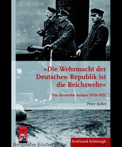 Die Wehrmacht der Deutschen Republik ist die Reichswehr«. Die deutsche Armee 1918-1921. (Krieg in der Geschichte 82). - Keller, Peter