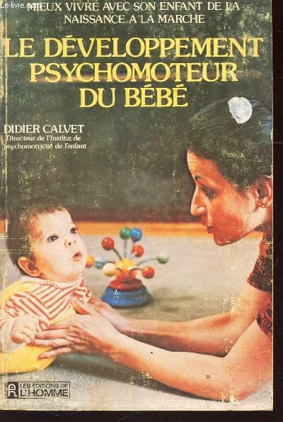 LE DEVELOPPEMENT PSYCHOMOTEUR DU BEBE / Collection Mieux vivre avec son enfant de la naissance a la Marche. CALVET DIDIER [Bon]