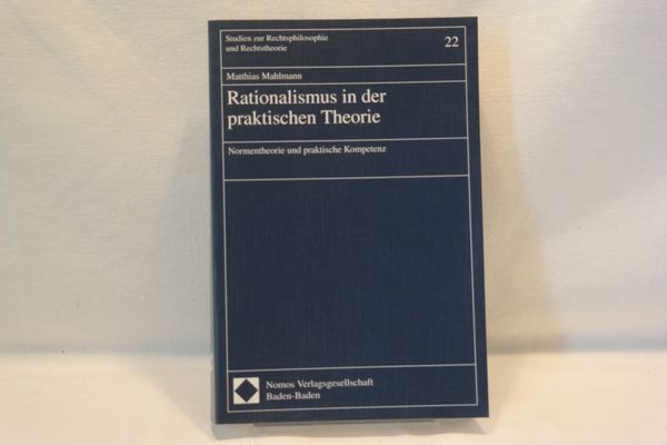 Rationalismus in der praktischen Theorie : Normentheorie und praktische Kompetenz. (= Studien zur Rechtsphilosophie und Rechtstheorie, Band 22) - Mahlmann, Matthias