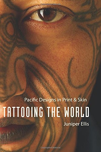 Tattooing the World: Pacific Designs in Print and Skin - Ellis, Juniper