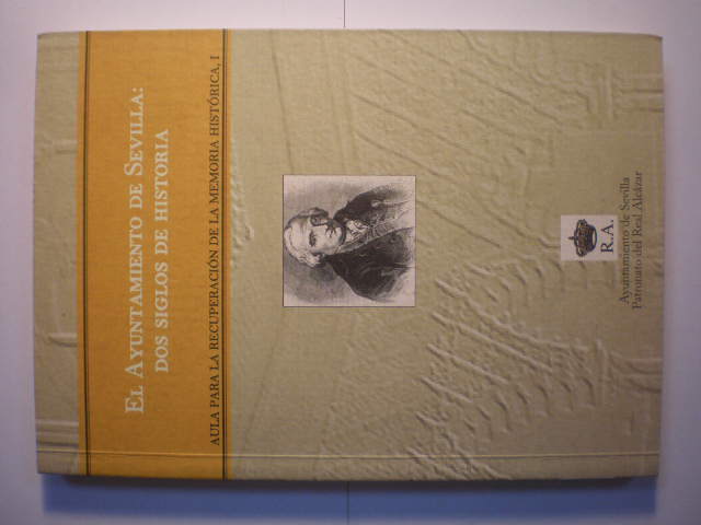 El Ayuntamiento de Sevilla: Dos siglos de Historia - Juan Ortiz Villalba ( Coord.) Rafael Sánchez Mantero - Carlos Arenas Posadas - Eduardo Rodríguez Bernal - José Díaz Arriaza - Manuel Ruiz Romero