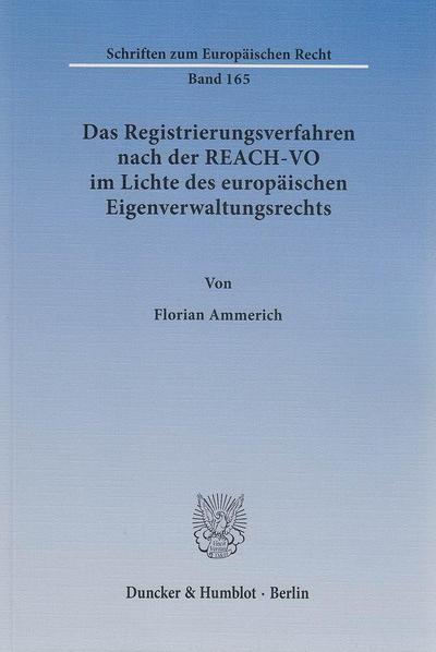 Das Registrierungsverfahren nach der REACH-VO im Lichte des europäischen Eigenverwaltungsrechts - Florian Ammerich