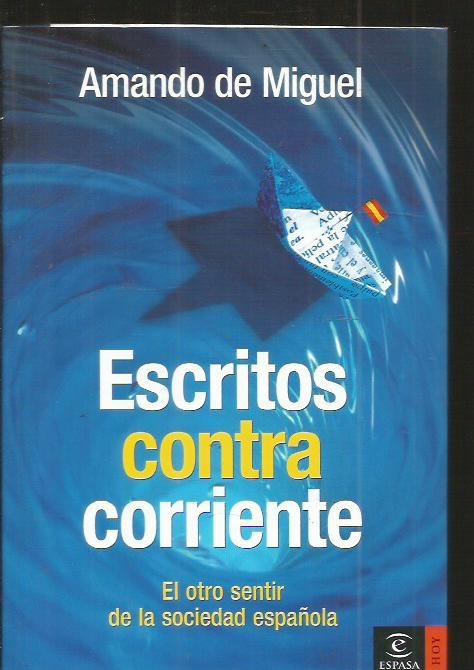 ESCRITOS CONTRA CORRIENTE. EL OTRO SENTIR DE LA SOCIEDAD ESPAÑOLA - MIGUEL, AMANDO DE