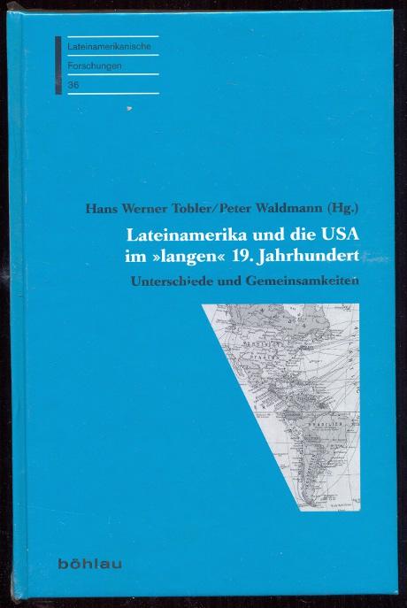 Lateinamerika und die USA im langen 19. Jahrhundert. Ein Vergleich: Unterschiede und Gemeinsamkeiten - Tobler, Hans Werner - Waldmann, Peter