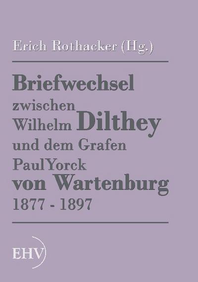 Briefwechsel zwischen Wilhelm Dilthey und dem Grafen Paul Yorck von Wartenburg 1877 - 1897 - Erich (Hg. Rothacker