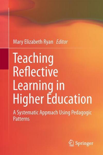 Teaching Reflective Learning in Higher Education : A Systematic Approach Using Pedagogic Patterns - Mary Elizabeth Ryan