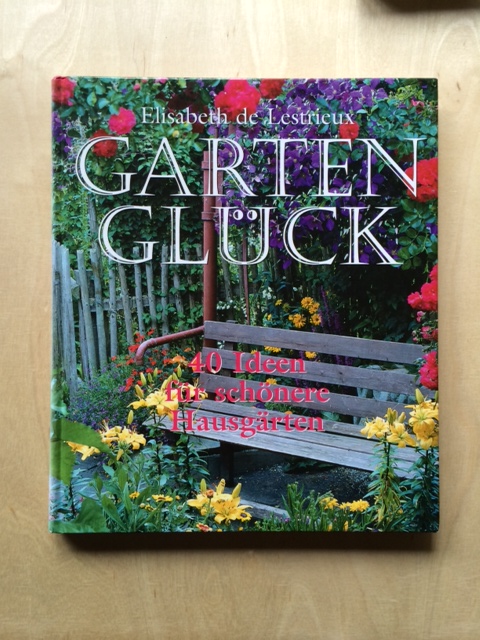 Gartenglück - 40 Ideen für schönere Hausgärten - Lestrieux, Elisabeth de, Marijke Heuff und Herbert Duggen