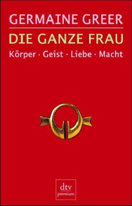 Die ganze Frau - Greer, Germaine und Rose Blight
