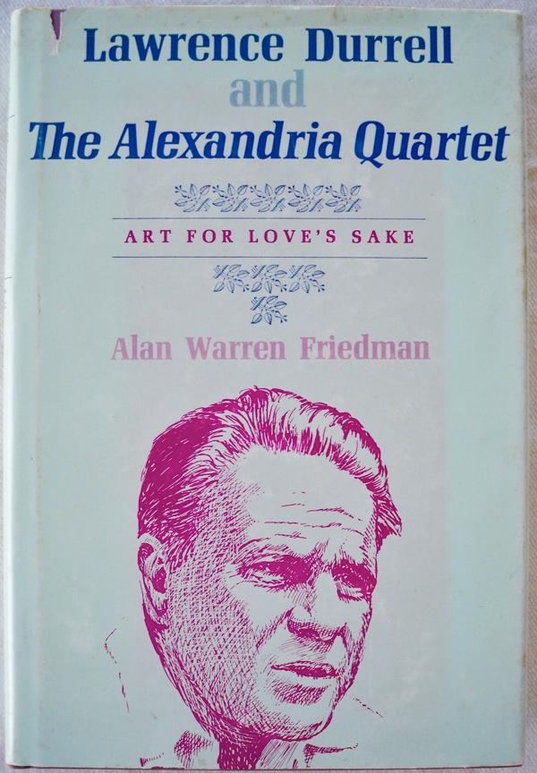 LAWRENCE DURRELL AND THE ALEXANDRIA QUARTET: ART FOR LOVE'S SAKE - Friedman, Alan Warren