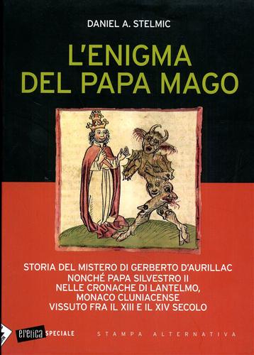 L'enigma del papa mago. Storia del mistero di Gerberto D'Aurillac nonché papa Silvestro II nelle cronache di Lantelmo, monaco cluniacense vissuto fra il XIII e il XIV secolo. - Stelmic,Daniel A. (Stefano Corona).