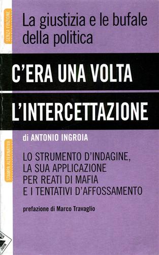 C'era una volta l'intercettazione. La giustizia e le bufale della politica. - Ingroia,Antonio.