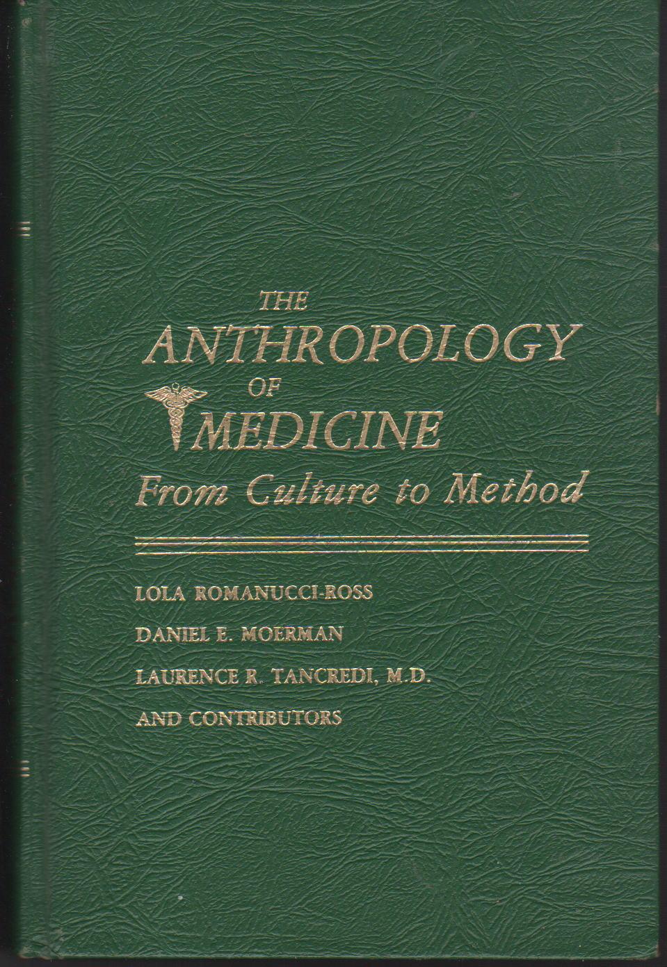 THE ANTHROPOLOGY OF MEDICINE: From Culture to Method. - Romanucci-Ross, Lola, Daniel E. Moerman and Laurence R. Tancredi and others, contributors.