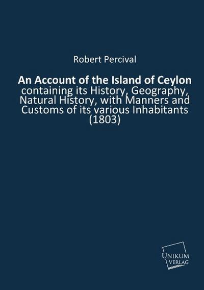 An Account of the Island of Ceylon : containing its History, Geography, Natural History, with Manners and Customs of its various Inhabitants (1803) - Robert Percival