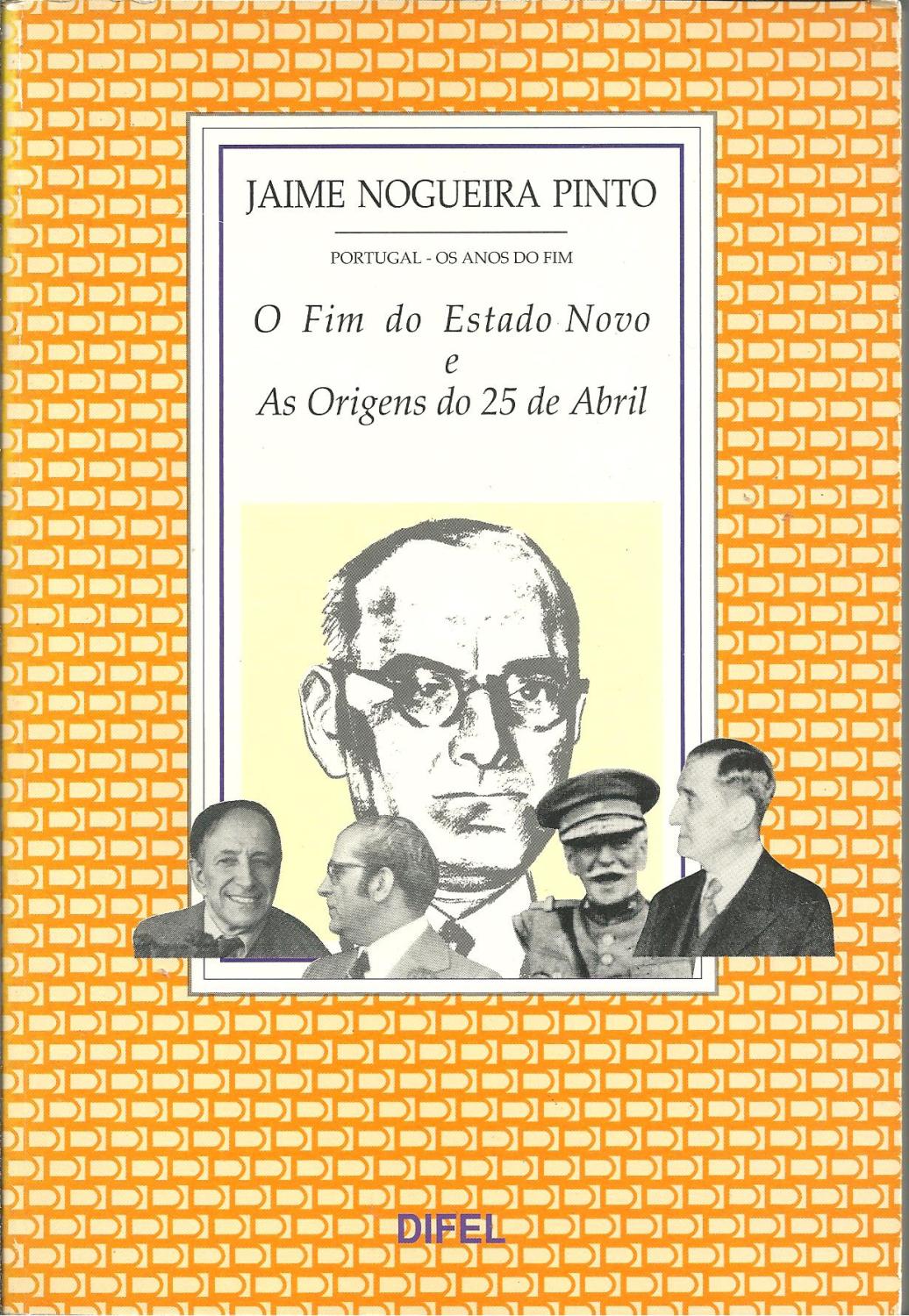 PORTUGAL OS ANOS DO FIM: O fim do Estado Novo e as origens do 25 de Abril - PINTO, Jaime Nogueira