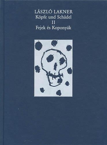 László Lakner. Köpfe und Schädel. II. Fejek és Koponyak. Papierarbeiten und Skulpturen. 1958 - 1996. - [Lakner, László]