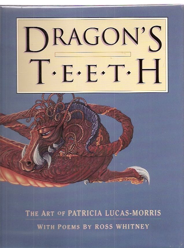 DRAGON'S TEETH: THE ART OF PATRICIA LUCAS-MORRIS WITH POEMS BY ROSS WHITNEY - Lucas-Morris, Patricia [art] Whitney, Ross [poems]