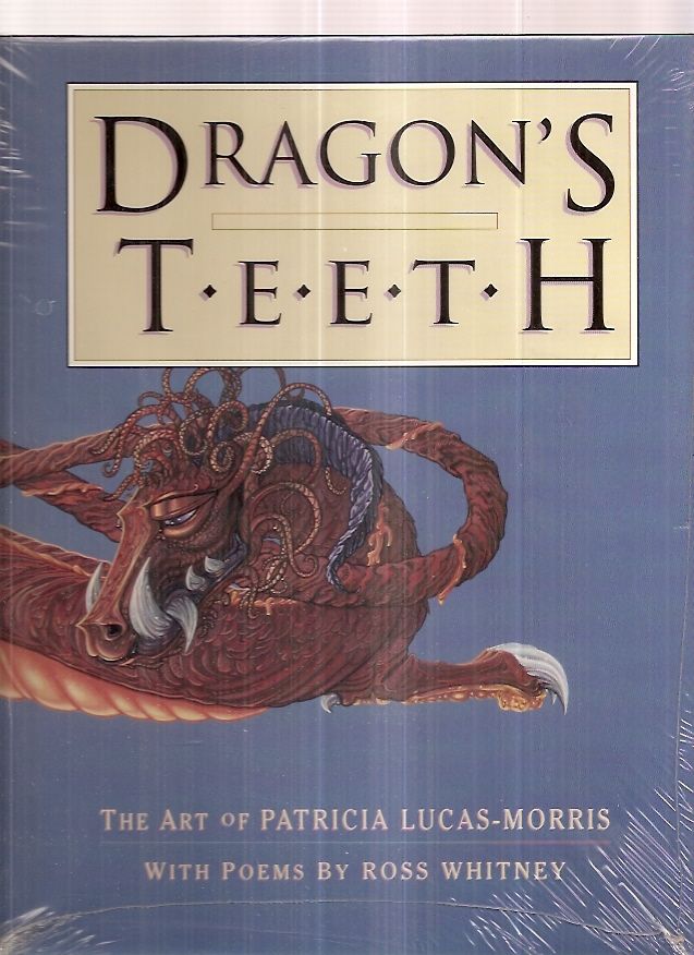 DRAGON'S TEETH: THE ART OF PATRICIA LUCAS-MORRIS WITH POEMS BY ROSS WHITNEY - Lucas-Morris, Patricia [art] Whitney, Ross [poems]