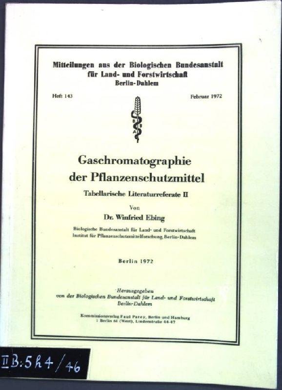 Gaschromatographie der Pflanzenschutzmittel, Tabellarische Literaturreferate II; Mitteilungen aus der Biologischen Bundesanstalt für Land- und Forstwirtschaft, Berlin-Dahlem; - Ebing, Winfried