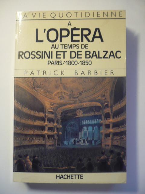 La vie quotidienne à l'Opéra au temps de Rossini et de Balzac - Paris - 1800-1850 - BARBIER Patrick
