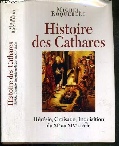 HISTOIRE DES CATHARES - HERESIE, CROISADE, INQUISITION DU XIe au XIVe SIECLE - ROQUEBERT MICHEL