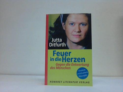 Feuer in die Herzen. Gegen die Entwertung des Menschen - Ditfurth, Jutta