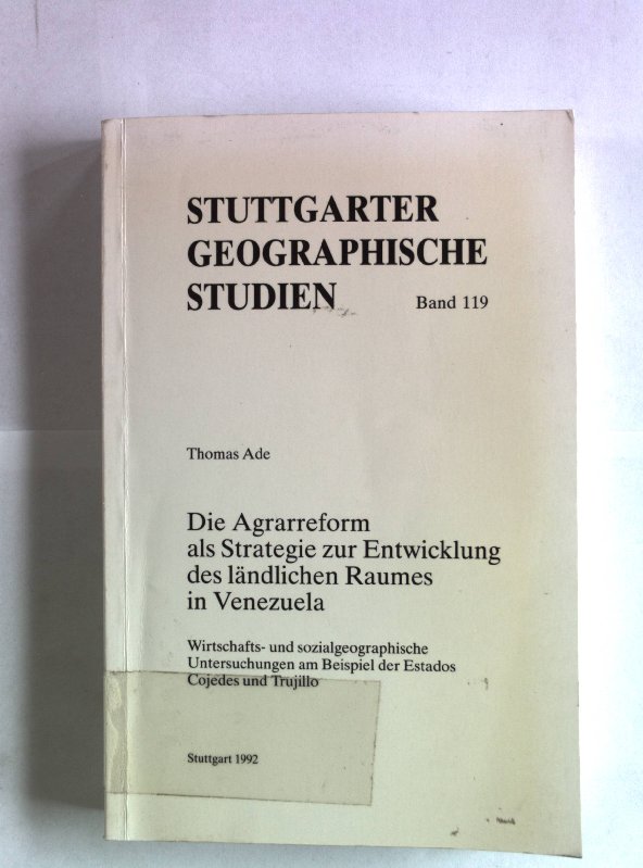 Die Agrarreform als Strategie zur Entwicklung des ländlichen Raumes in Venezuela. Wirtschafts- und sozialgeographische Untersuchungen am Beispiel der Estados Cojedes und Trujillo. Stuttgarter Geographische Studien, Band 119. - Ade, Thomas