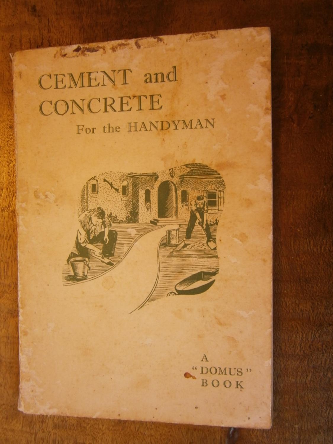 CEMENT AND CONCRETE FOR THE HANDYMAN: A COMPLETE WORK ON ALL FORMS OF
