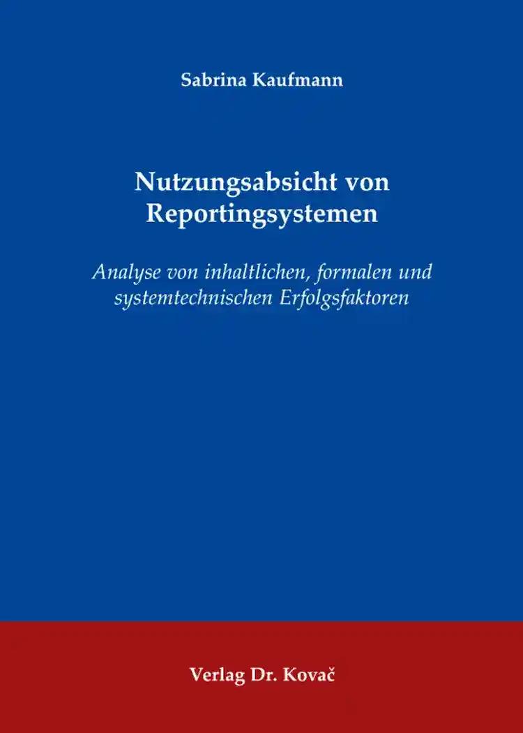 Nutzungsabsicht von Reportingsystemen, Analyse von inhaltlichen, formalen und systemtechnischen Erfolgsfaktoren - Sabrina Kaufmann