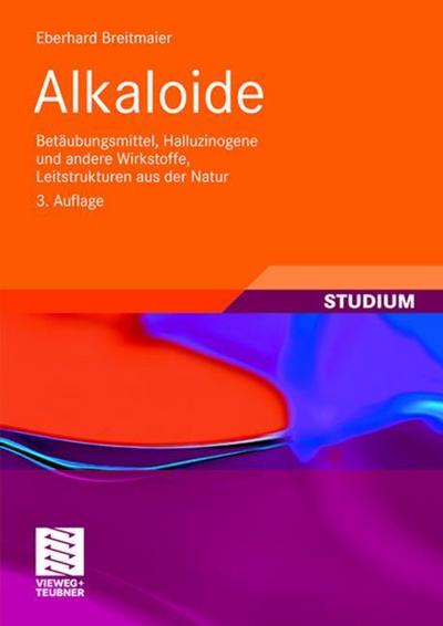 Alkaloide : Betäubungsmittel, Halluzinogene und andere Wirkstoffe, Leitstrukturen aus der Natur - Eberhard Breitmaier