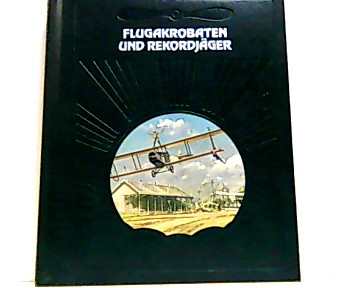Flugakrobaten und Rekordjäger. Die Geschichte der Luftfahrt. - O'Neil, Paul