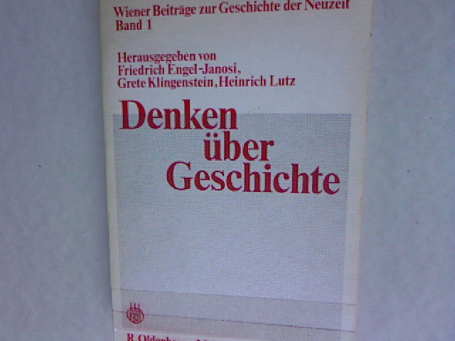 Denken über Geschichte. Aufsätze zur heutigen Situation des geschichtlichen Bewußtseins und der Geschichtswissenschaft. Wiener Beiträge zur Geschichte der Neuzeit Band 1. - Engel-Janosi, Friedrich [Hrsg.]