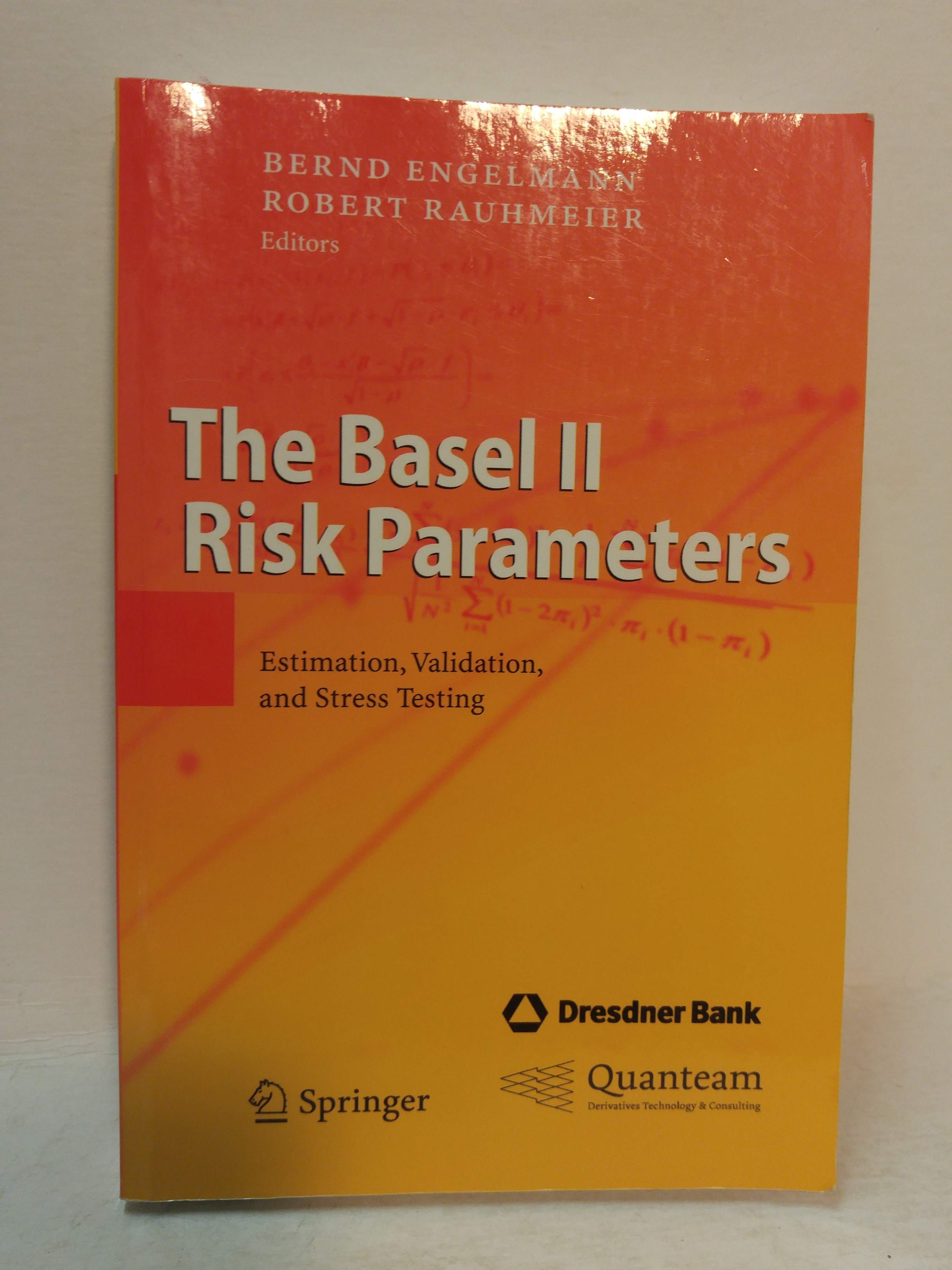 The Basel II Risk Parameters: Estimation, Validation, and Stress Testing - Engelmann, Bernd [Editor]; Rauhmeier, Robert [Editor];