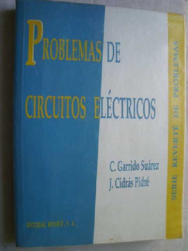 PROBLEMAS DE CIRCUITOS ELÉCTRICOS - GARRIDO SUÁREZ, C y CIDRÁS PIDRÉ, J.