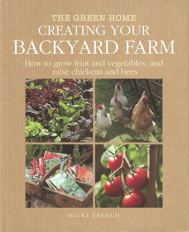 CREATING YOUR BACKYARD FARM: HOW TO GROW FRUIT AND VEGETABLES, AND RAISE CHICKENS AND BEES. By Nicki Trench. - Trench (Nicki).