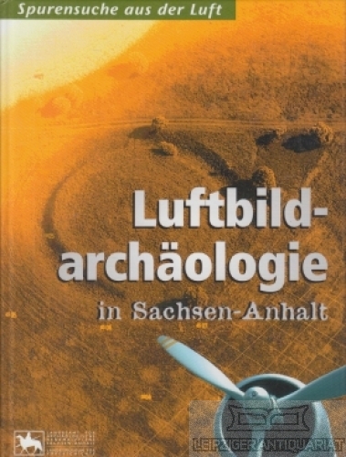 Luftbildarchäologie in Sachsen-Anhalt Begleitband zur Sonderausstellung Landesmuseum für Vorgeschichte Halle (Saale) - Fröhlich, Siegfried (Hrsg.)