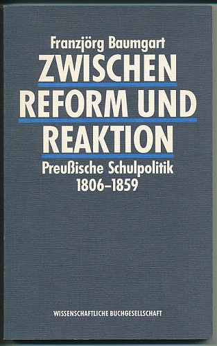 Zwischen Reform und Reaktion. Preußische Schulpolitik 1806-1859. - Baumgart, Franzjörg