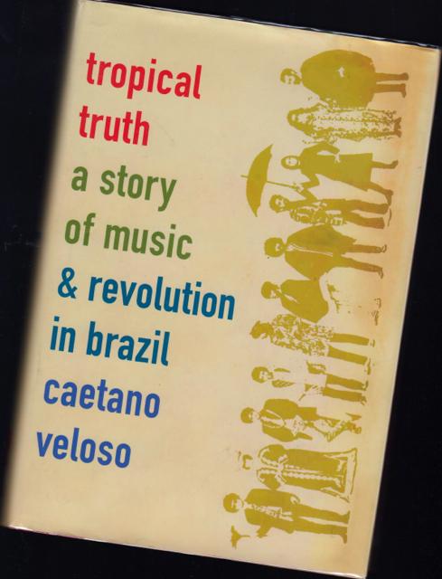 TROPICAL TRUTH: A Story of Music & Revolution in Brazil. by TROPICAL TRUTH: A Story of Music & Revolution in Brazil. by