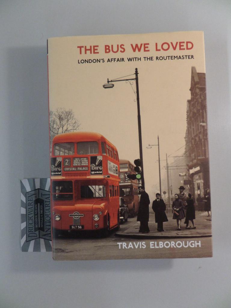 The Bus We Loved: London's Affair with the Routemaster. - Elborough, Travis