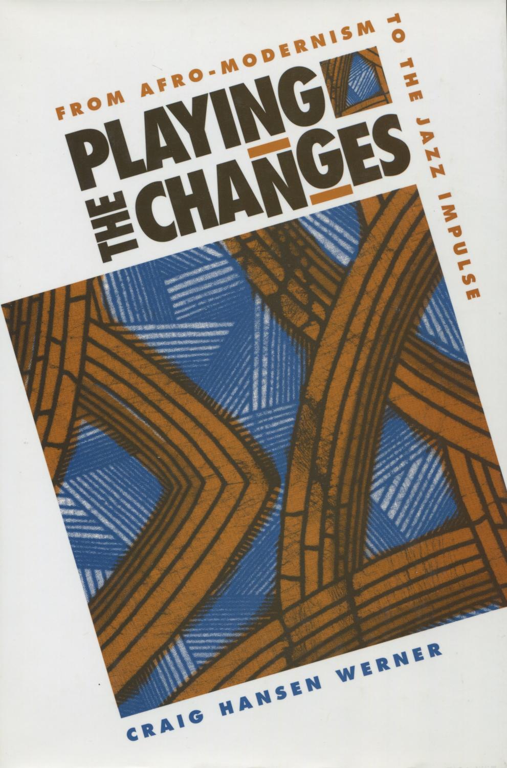 Playing the Changes: From Afro-Modernism to the Jazz Impulse - Werner, Craig H.