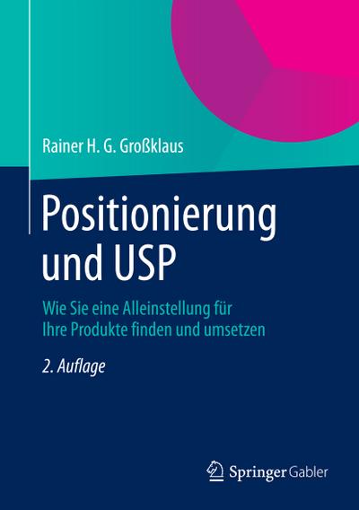 Positionierung und USP : Wie Sie eine Alleinstellung für Ihre Produkte finden und umsetzen - Rainer H. G. Großklaus