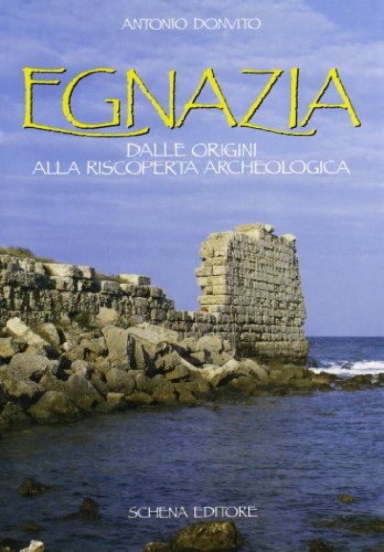 Egnazia. Dalle origini alla riscoperta archeologica - Donvito, Antonio