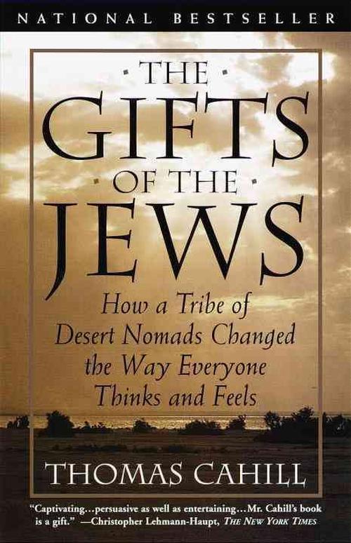 The Gifts of the Jews: How a Tribe of Desert Nomads Changed the Way Everyone Thinks and Feels (Paperback) - Thomas Cahill