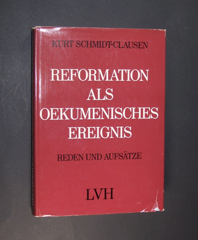 Reformation als ökumenisches Ereignis. Reden und Aufsätze zu Themen der ökumenischen Bewegung. Von Kurt Schmidt-Clausen. - Schmidt-Clausen, Kurt