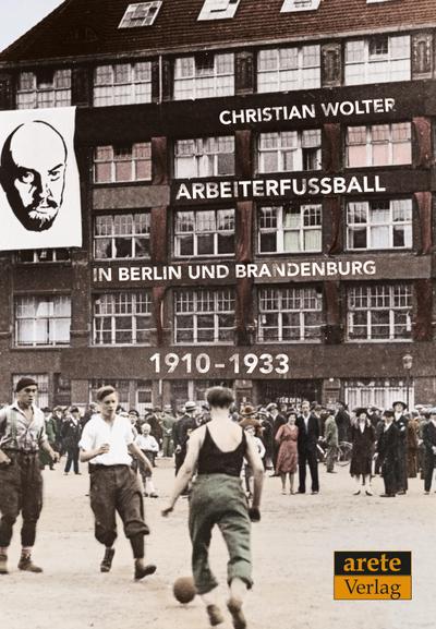 Arbeiterfußball in Berlin und Brandenburg : 1910-1933 - Christian Wolter