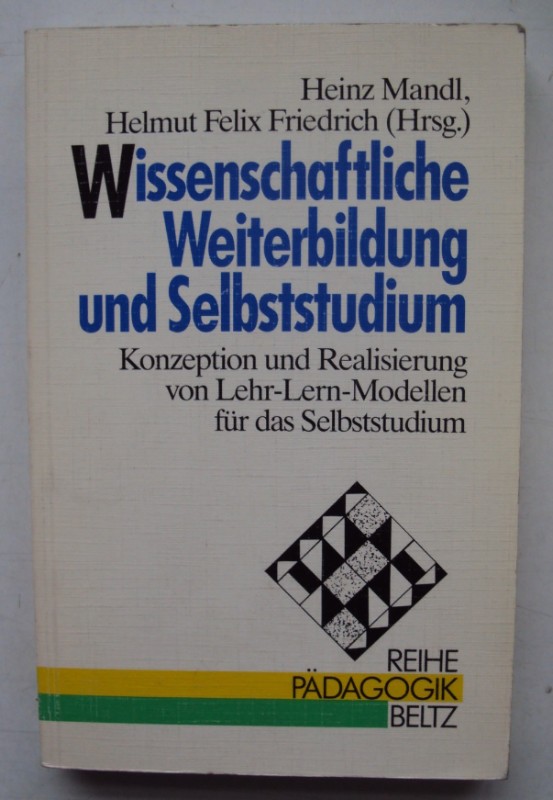 Wissenschaftliche Weiterbildung und Selbststudium. Konzeption und Realisierung von Lehr-Lern-Modellen für das Selbststudium. - Mandl, Heinz / Friedrich, Helmut Felix (Hg.)