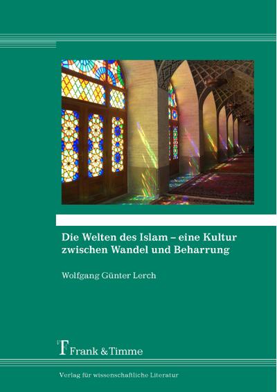 Die Welten des Islam ¿ eine Kultur zwischen Wandel und Beharrung - Wolfgang Günter Lerch