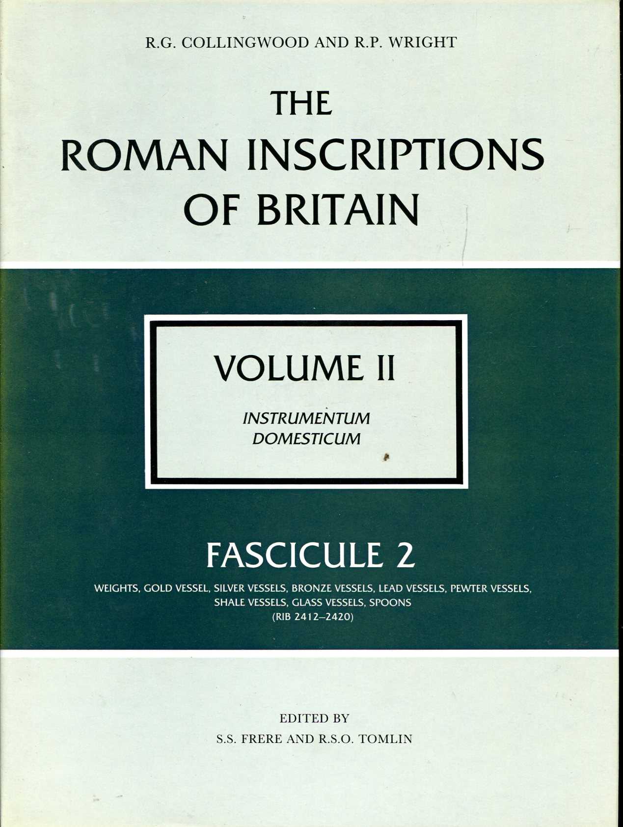 The Roman Inscriptions of Britain: volume II Instrumentum Domesticum, Fasicule 2 : Weights, Gold Vessel, Silver Vessels, Bronze Vessels, Lead Vessels, Pewter Vessels, Shale Vessels, Glass Vessels, Spoons - Collingwood, R. G & Wright, R.P. (edited by S S Frere & R S O Tomlin)
