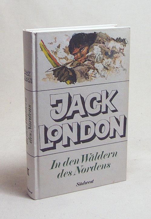 In den Wäldern des Nordens / Jack London. [Einzig berecht. dt. Übers. von Erwin Magnus] - London, Jack