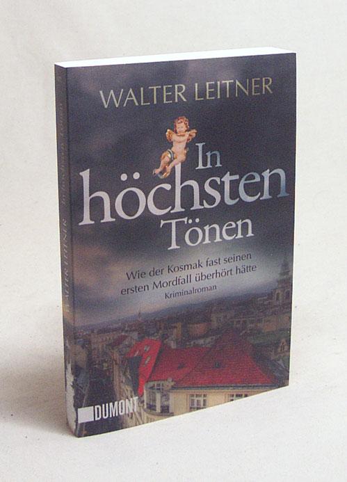 In höchsten Tönen : wie der Kosmak fast seinen ersten Mordfall überhört hätte : Kriminalroman / Walter Leitner - Leitner, Walter